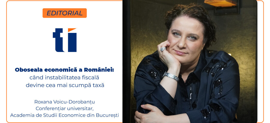 Roxana Voicu Dorobanțu: Oboseala economică a României – când instabilitatea fiscală devine cea mai scumpă taxă